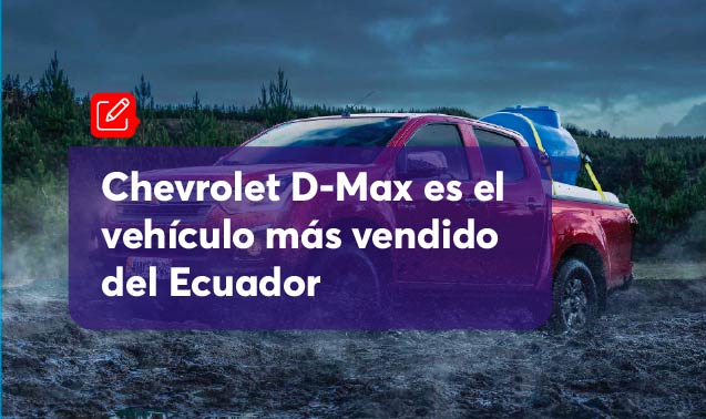 Chevrolet D-Max es el vehículo más vendido del Ecuador