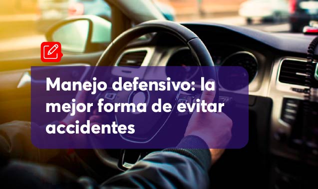 Manejo defensivo: la mejor forma de evitar accidentes