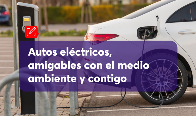 Autos eléctricos, amigables con el medio ambiente y contigo