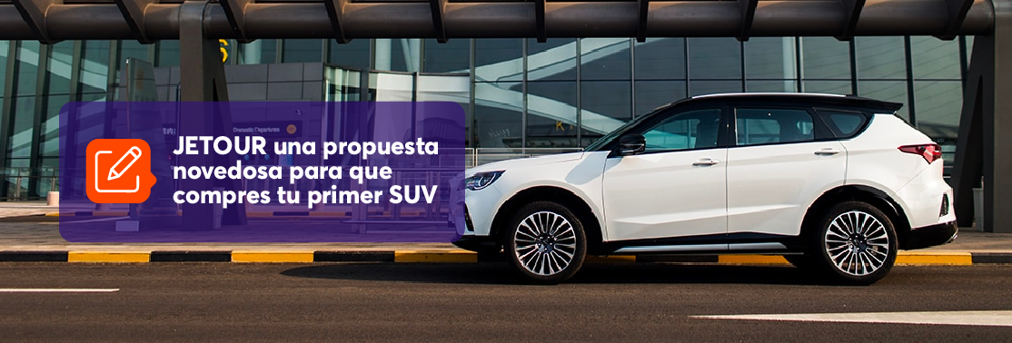 JETOUR una propuesta novedosa para que compres tu primer SUV