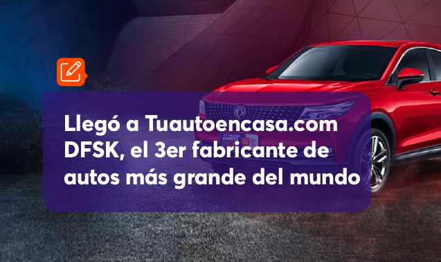 Llegó a Tuautoencasa.com DFSK, el 3er fabricante de autos más grande del mundo